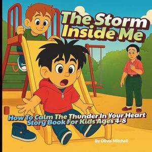Mitchell, Olivia The Storm Inside Me: How To Calm The Thunder In Your Heart Story Book For Kids Ages 4–8 Mitchell, Olivia The Storm Inside Me: How To Calm The Thunder In Your Heart Story Book For Kids Ages 4–8
