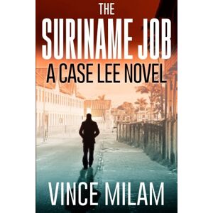 Milam, Vince The Suriname Job: A Case Lee Novel: Volume 1 Milam, Vince The Suriname Job: A Case Lee Novel: Volume 1