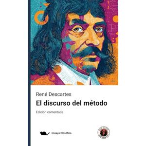 Descartes, René El discurso del método: Edición comentada y con prólogo Descartes, René El discurso del método: Edición comentada y con prólogo