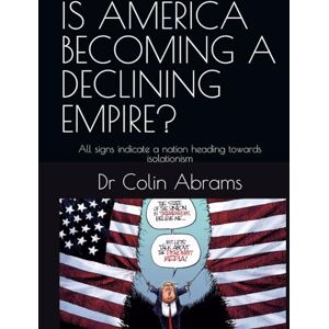 Abrams, Dr Colin IS AMERICA BECOMING A DECLINING EMPIRE?: All signs indicate a nation heading towards isolationism Abrams, Dr Colin IS AMERICA BECOMING A DECLINING EMPIRE?: All signs indicate a nation heading towards isolationism