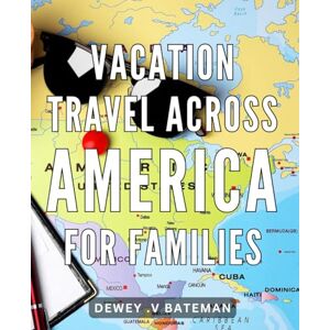 .V Bateman, Dewey Vacation Travel Across America For Families: Discover Unforgettable Adventures & Create Memories with Your Family Through Epic Road Trips Across America. Perfect Travel Gift! .V Bateman, Dewey Vacation Travel Across America For Families: Discover Unforgettable Adventures & Create Memories with Your Family Through Epic Road Trips Across America. Perfect Travel Gift!