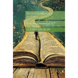 Silva PESEVERANÇA NO ESTUDO: EDITORA CAMINHO E FÉ Silva PESEVERANÇA NO ESTUDO: EDITORA CAMINHO E FÉ