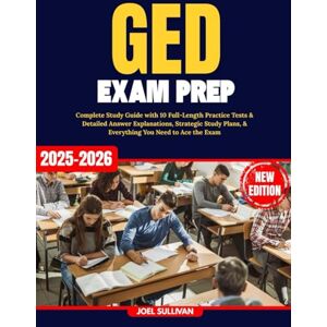 Sullivan, Joel Ged Exam Prep 2025-2026: Complete Study Guide with 10 Full-Length Practice Tests & Detailed Answer Explanations, Strategic Study Plans, & Everything You Need to Ace the Exam Sullivan, Joel Ged Exam Prep 2025-2026: Complete Study Guide with 10 Full-Length Practice Tests & Detailed Answer Explanations, Strategic Study Plans, & Everything You Need to Ace the Exam