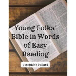 Pollard, Josephine Young Folks' Bible in Words of Easy Reading: The Sweet Stories of God’s Word in the Language of Childhood – Restored 1900 Edition in a Large 8.5x11 Format Pollard, Josephine Young Folks' Bible in Words of Easy Reading: The Sweet Stories of God’s Word in the Language of Childhood – Restored 1900 Edition in a Large 8.5x11 Format
