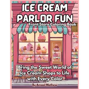 Mathew, Amaal Ice Cream Parlor Fun: Front Store Coloring Book: Bring the Sweet World of Ice Cream Shops to Life with Every Color Mathew, Amaal Ice Cream Parlor Fun: Front Store Coloring Book: Bring the Sweet World of Ice Cream Shops to Life with Every Color