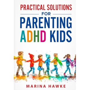 Marina Practical Solutions For Parenting ADHD Kids: How to Foster Confidence, Regulate Emotions, and Help Your Child Build Routines with Positive Reinforcement Marina Practical Solutions For Parenting ADHD Kids: How to Foster Confidence, Regulate Emotions, and Help Your Child Build Routines with Positive Reinforcement