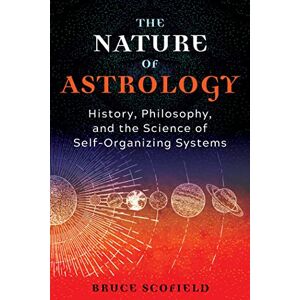 Scofield, Bruce The Nature of Astrology: History, Philosophy, and the Science of Self-Organizing Systems Scofield, Bruce The Nature of Astrology: History, Philosophy, and the Science of Self-Organizing Systems