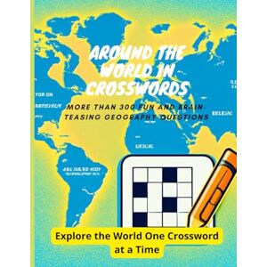 AAHD, OUATIQ IMAD Around the World in Crosswords More Than 300 Fun and Brain-Teasing Geography Questions: Explore the World One Crossword at a Time AAHD, OUATIQ IMAD Around the World in Crosswords More Than 300 Fun and Brain-Teasing Geography Questions: Explore the World One Crossword at a Time