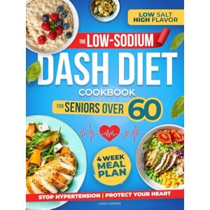 Harper, Linda The Low-Sodium Dash Diet Cookbook For Seniors Over 60: Stop Hypertension, Protect Your Heart & Get Lean with Easy and Delicious Recipes Without Giving Up Flavor! Harper, Linda The Low-Sodium Dash Diet Cookbook For Seniors Over 60: Stop Hypertension, Protect Your Heart & Get Lean with Easy and Delicious Recipes Without Giving Up Flavor!