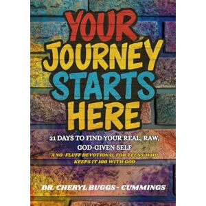 Buggs-Cummings, Dr. Cheryl Your Journey Starts Here (Teen Edition): 21 Days to Find Your Real, Raw, God-Given Self Buggs-Cummings, Dr. Cheryl Your Journey Starts Here (Teen Edition): 21 Days to Find Your Real, Raw, God-Given Self