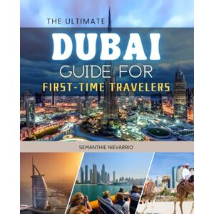 Semanthie Nievarrio The Ultimate Dubai Guide for First-Time Travelers: Unlock the Secrets of Dubai's Hidden Gems and Must-See Attractions with Insider Tips and Expert Advice Semanthie Nievarrio The Ultimate Dubai Guide for First-Time Travelers: Unlock the Secrets of Dubai's Hidden Gems and Must-See Attractions with Insider Tips and Expert Advice