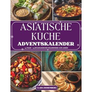 Hohenberg, Clara Asiatische Küche Adventskalender: 24 Tage voller exotischer Aromen, köstlicher Düfte und kulinarischer Entdeckungen aus der faszinierenden Welt der asiatischen Küche Hohenberg, Clara Asiatische Küche Adventskalender: 24 Tage voller exotischer Aromen, köstlicher Düfte und kulinarischer Entdeckungen aus der faszinierenden Welt der asiatischen Küche