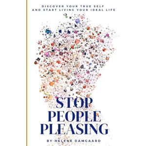 Damgaard, Helene Stop People Pleasing: Discover your true self and start living your ideal life Damgaard, Helene Stop People Pleasing: Discover your true self and start living your ideal life