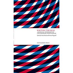Writing the Real: A Bilingual Anthology of Contemporary French Poetry Writing the Real: A Bilingual Anthology of Contemporary French Poetry