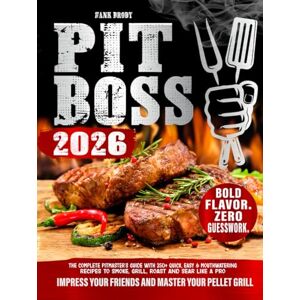 Brody, Hank Pit Boss: The Complete Pitmaster's Guide with 250+ Quick, Easy & Mouthwatering Recipes to Smoke, Grill, Roast and Sear Like a Pro – Impress Your Friends and Master Your Pellet Grill Brody, Hank Pit Boss: The Complete Pitmaster's Guide with 250+ Quick, Easy & Mouthwatering Recipes to Smoke, Grill, Roast and Sear Like a Pro – Impress Your Friends and Master Your Pellet Grill