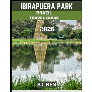 Ben, B.L IBIRAPUERA PARK BRAZIL TRAVEL GUIDE 2026 (Full-color travel guide): The Heart of São Paulo – A Complete Guide to Exploring Brazil’s Iconic Urban Oasis, Scenic Landscapes, and Cultural Treasures Ben, B.L IBIRAPUERA PARK BRAZIL TRAVEL GUIDE 2026 (Full-color travel guide): The Heart of São Paulo – A Complete Guide to Exploring Brazil’s Iconic Urban Oasis, Scenic Landscapes, and Cultural Treasures