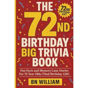 William, B N The 72nd Birthday Big Trivia Book Fun Facts and Memory Lane Stories for 72 Year Olds ( 72nd Birthday Gifts) William, B N The 72nd Birthday Big Trivia Book Fun Facts and Memory Lane Stories for 72 Year Olds ( 72nd Birthday Gifts)