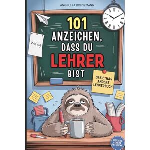 Breckmann, Angelika 101 Anzeichen, dass du Lehrer bist: Das lustige Geschenkbuch für Lehrer, die zwischen Tafel, Tests und Turnhalle niemals den Humor verlieren Breckmann, Angelika 101 Anzeichen, dass du Lehrer bist: Das lustige Geschenkbuch für Lehrer, die zwischen Tafel, Tests und Turnhalle niemals den Humor verlieren