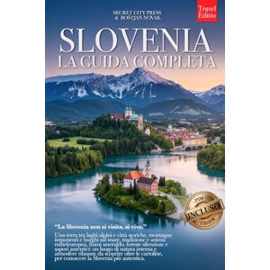 City Press, Secret SLOVENIA – LA GUIDA COMPLETA: Segreti, Laghi Alpini, Terme, Cucina Locale e Itinerari tra Lubiana, Bled, Pirano e molto altro per Vivere il Paese al Meglio, che tu lo conosca già o meno +eBook INCLUSO City Press, Secret SLOVENIA – LA GUIDA COMPLETA: Segreti, Laghi Alpini, Terme, Cucina Locale e Itinerari tra Lubiana, Bled, Pirano e molto altro per Vivere il Paese al Meglio, che tu lo conosca già o meno +eBook INCLUSO