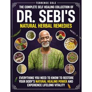 Cole, Terrence The Complete Self Healing Collection of Dr. Sebi's Natural Herbal Remedies: Everything You Need to Know to Restore Your Body’s Natural Healing Power and Experience Lifelong Vitality Cole, Terrence The Complete Self Healing Collection of Dr. Sebi's Natural Herbal Remedies: Everything You Need to Know to Restore Your Body’s Natural Healing Power and Experience Lifelong Vitality