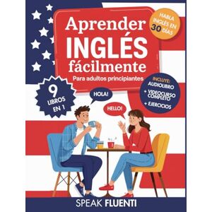 Fluenti, Speak Aprender Inglés Fácilmente Para Adultos Principiantes: 9 Libros en 1: Método Comprobado para Hablar Inglés con Confianza en Menos de 30 Días (Aprende Inglés Fácil y Rápido) Fluenti, Speak Aprender Inglés Fácilmente Para Adultos Principiantes: 9 Libros en 1: Método Comprobado para Hablar Inglés con Confianza en Menos de 30 Días (Aprende Inglés Fácil y Rápido)