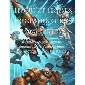 lipsey, sharon League of Legends Beginner’s Guide 2025 Edition: An Easy-to-Follow Guide to Mastering Roles, Climbing Ranks and Practical Tips for New Players lipsey, sharon League of Legends Beginner’s Guide 2025 Edition: An Easy-to-Follow Guide to Mastering Roles, Climbing Ranks and Practical Tips for New Players