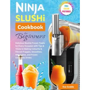 Grable, Eva Ninja Slushi Cookbook for Beginners: Delicious Slushie Frozen Treats for Every Occasion with Tips & Tricks to Making Colourful & Vibrant Frappés, Smoothies, Milkshakes, and Frozen Chocolate Drinks Grable, Eva Ninja Slushi Cookbook for Beginners: Delicious Slushie Frozen Treats for Every Occasion with Tips & Tricks to Making Colourful & Vibrant Frappés, Smoothies, Milkshakes, and Frozen Chocolate Drinks