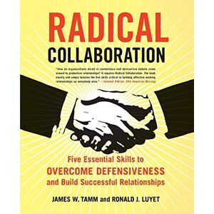 Tamm, James W. Radical Collaboration: Five Essential Skills to Overcome Defensiveness and Build Successful Relationships Tamm, James W. Radical Collaboration: Five Essential Skills to Overcome Defensiveness and Build Successful Relationships