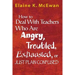 How to Deal With Teachers Who Are Angry, Troubled, Exhausted, or Just Plain Confused How to Deal With Teachers Who Are Angry, Troubled, Exhausted, or Just Plain Confused