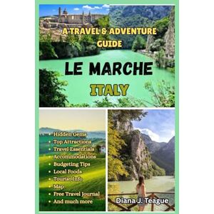 Teague, Diana J. TRAVEL & ADVENTURE GUIDE TO LE MARCHE, ITALY: The Complete and Updated Guide to Discover Italy’s Hidden Gem of Beaches, Villages, Vineyards, and Timeless Charm Teague, Diana J. TRAVEL & ADVENTURE GUIDE TO LE MARCHE, ITALY: The Complete and Updated Guide to Discover Italy’s Hidden Gem of Beaches, Villages, Vineyards, and Timeless Charm