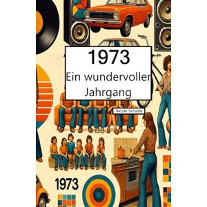 Schütte, Nicole 1973 – Ein wundervoller Jahrgang: Das Jahrbuch voller kurioser Fakten zum Verschenken Schütte, Nicole 1973 – Ein wundervoller Jahrgang: Das Jahrbuch voller kurioser Fakten zum Verschenken