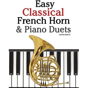 Marcó, Javier Easy Classical French Horn & Piano Duets: Featuring music of Brahms, Beethoven, Wagner and other composers Marcó, Javier Easy Classical French Horn & Piano Duets: Featuring music of Brahms, Beethoven, Wagner and other composers
