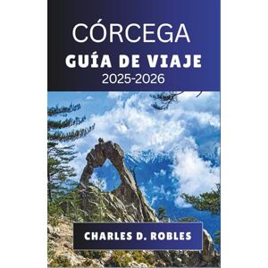 D. ROBLES, CHARLES CÓRCEGA GUÍA DE VIAJE 2025-2026: Explora la vida en las islas francesas a través de pueblos costeros, senderos de montaña, sabores locales y viajes culturales. D. ROBLES, CHARLES CÓRCEGA GUÍA DE VIAJE 2025-2026: Explora la vida en las islas francesas a través de pueblos costeros, senderos de montaña, sabores locales y viajes culturales.
