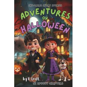Croft, P. Children's Short Stories: Adventures on Halloween: 12 Spooky Chapters for Young Imaginations; Ages 6-12 (Children's Short Stories: Adventures with Sam, Mia and Max) Croft, P. Children's Short Stories: Adventures on Halloween: 12 Spooky Chapters for Young Imaginations; Ages 6-12 (Children's Short Stories: Adventures with Sam, Mia and Max)