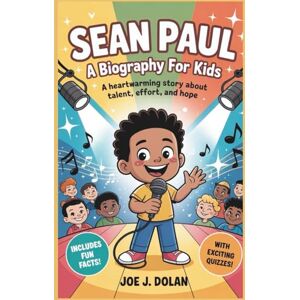 J. Dolan, Joe SEAN PAUL: A BIOGRAPHY FOR KIDS: A Heartwarming Story About Talent, Effort, and Hope J. Dolan, Joe SEAN PAUL: A BIOGRAPHY FOR KIDS: A Heartwarming Story About Talent, Effort, and Hope