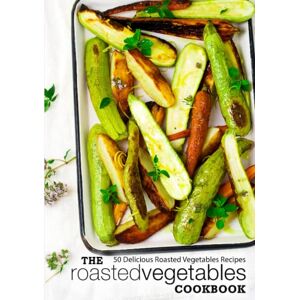 Press, BookSumo The Roasted Vegetables Cookbook: 50 Delicious Roasted Vegetables Recipes (2nd Edition) Press, BookSumo The Roasted Vegetables Cookbook: 50 Delicious Roasted Vegetables Recipes (2nd Edition)