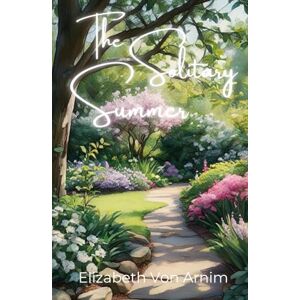 Von Arnim, Elizabeth The Solitary Summer: A Journey of Self-Discovery and Solitude in Nature Von Arnim, Elizabeth The Solitary Summer: A Journey of Self-Discovery and Solitude in Nature