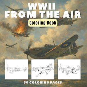 Stevens, Timothy WWII from the Air: Iconic Aircraft Coloring Book World War 2 (History Coloring Books) Stevens, Timothy WWII from the Air: Iconic Aircraft Coloring Book World War 2 (History Coloring Books)