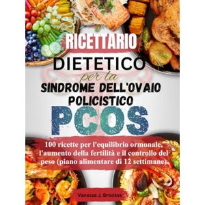 J. Brookes, Vanessa Ricettario dietetico per la sindrome dell'ovaio policistico (PCOS): 100 ricette per l'equilibrio ormonale, l'aumento della fertilità e il controllo del peso (piano alimentare di 12 settimane) J. Brookes, Vanessa Ricettario dietetico per la sindrome dell'ovaio policistico (PCOS): 100 ricette per l'equilibrio ormonale, l'aumento della fertilità e il controllo del peso (piano alimentare di 12 settimane)