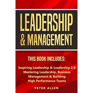 Allen, Peter Leadership & Management: This Book Includes: Inspiring Leadership & Leadership 2.0. Mastering Leadership, Business Management & Building High Performance Teams Allen, Peter Leadership & Management: This Book Includes: Inspiring Leadership & Leadership 2.0. Mastering Leadership, Business Management & Building High Performance Teams