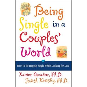 Amador, Xavier Ph.D. Being Single in a Couple's World: How to Be Happily Single While Looking for Love Amador, Xavier Ph.D. Being Single in a Couple's World: How to Be Happily Single While Looking for Love