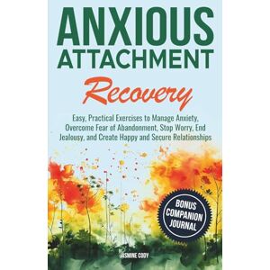 Cody, Jasmine Anxious Attachment Recovery: Easy, Practical Exercises to Manage Anxiety, Overcome Fear of Abandonment,Stop Worry, End Jealousy, and Create Happy & ... to Create and Nurture Healthy Relationships) Cody, Jasmine Anxious Attachment Recovery: Easy, Practical Exercises to Manage Anxiety, Overcome Fear of Abandonment,Stop Worry, End Jealousy, and Create Happy & ... to Create and Nurture Healthy Relationships)