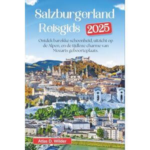 Wilder, Atlas D. Salzburgerland Reisgids 2025: Ontdek barokke schoonheid, uitzicht op de Alpen, en de tijdloze charme van Mozarts geboorteplaats. Wilder, Atlas D. Salzburgerland Reisgids 2025: Ontdek barokke schoonheid, uitzicht op de Alpen, en de tijdloze charme van Mozarts geboorteplaats.