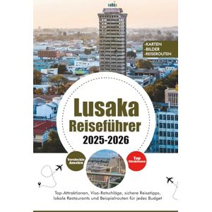 HOLDEN, TERESA J. LUSAKA REISEFÜHRER 2025 – 2026: Top-Attraktionen, Visa-Ratschläge, sichere Reisetipps, lokale Restaurants und Beispielrouten für jedes Budget HOLDEN, TERESA J. LUSAKA REISEFÜHRER 2025 – 2026: Top-Attraktionen, Visa-Ratschläge, sichere Reisetipps, lokale Restaurants und Beispielrouten für jedes Budget