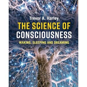 Harley, Trevor A. The Science of Consciousness: Waking, Sleeping and Dreaming Harley, Trevor A. The Science of Consciousness: Waking, Sleeping and Dreaming