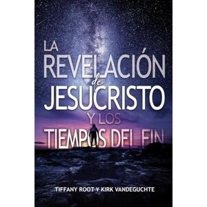 Root, Tiffany Revelacion de JesuChristo y los Tiempos Del Fin Root, Tiffany Revelacion de JesuChristo y los Tiempos Del Fin
