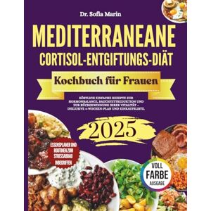 Marin, Dr Sofia MEDITERRANEANE CORTISOL-ENTGIFTUNGS-DIÄT-KOCHBUCH FÜR FRAUEN 2025: Köstlich einfache Rezepte zur Hormonbalance, Bauchfettreduktion und zur ... – inklusive 4-Wochen-Plan und Einkaufsliste. Marin, Dr Sofia MEDITERRANEANE CORTISOL-ENTGIFTUNGS-DIÄT-KOCHBUCH FÜR FRAUEN 2025: Köstlich einfache Rezepte zur Hormonbalance, Bauchfettreduktion und zur ... – inklusive 4-Wochen-Plan und Einkaufsliste.
