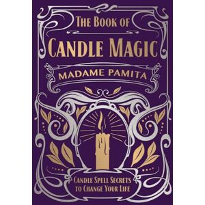 Madame Pamita The Book of Candle Magic: Candle Spell Secrets to Change Your Life Madame Pamita The Book of Candle Magic: Candle Spell Secrets to Change Your Life