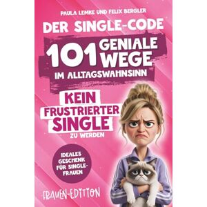 Lemke, Paula Der Single-Code Frauen Edition – 101 geniale Wege im Alltagswahnsinn kein frustrierter Single zu werden: Ein humorvoller Guide durch Dating,Drama & ... Ideales Geschenk für Single-Frauen (.) Lemke, Paula Der Single-Code Frauen Edition – 101 geniale Wege im Alltagswahnsinn kein frustrierter Single zu werden: Ein humorvoller Guide durch Dating,Drama & ... Ideales Geschenk für Single-Frauen (.)