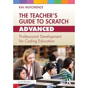 Hutchence, Kai The Teacher’s Guide to Scratch – Advanced: Professional Development for Coding Education Hutchence, Kai The Teacher’s Guide to Scratch – Advanced: Professional Development for Coding Education